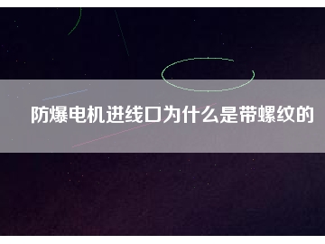防爆电机进线口为什么是带螺纹的