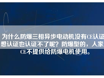 为什么防爆三相异步电动机没有CE认证？想认证也认证不了呢？防爆型的，人家说CE不提供给防爆电机使用。