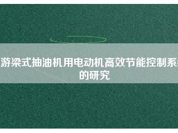 游梁式抽油机用电动机高效节能控制系统的研究